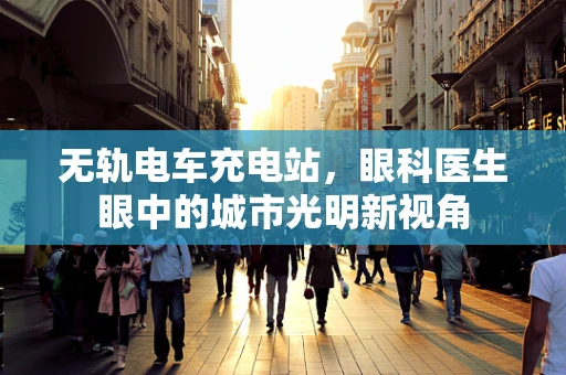 无轨电车充电站，眼科医生眼中的城市光明新视角