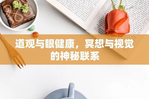 道观与眼健康，冥想与视觉的神秘联系