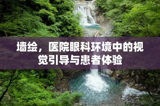 墙绘，医院眼科环境中的视觉引导与患者体验