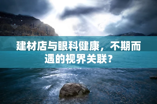 建材店与眼科健康，不期而遇的视界关联？
