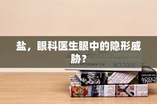 盐，眼科医生眼中的隐形威胁？