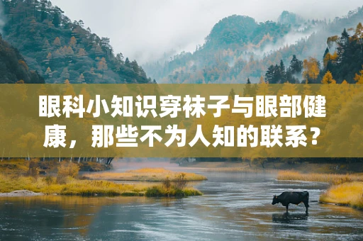 眼科小知识穿袜子与眼部健康，那些不为人知的联系？