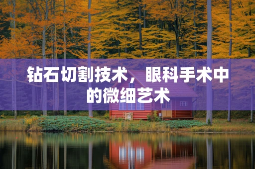 钻石切割技术，眼科手术中的微细艺术