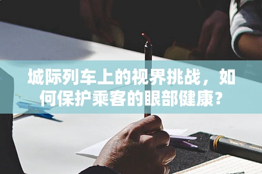 城际列车上的视界挑战，如何保护乘客的眼部健康？