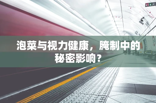 泡菜与视力健康，腌制中的秘密影响？