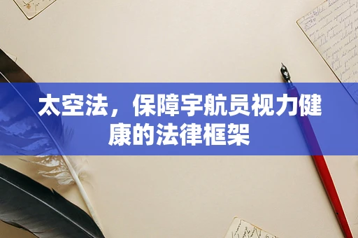 太空法，保障宇航员视力健康的法律框架