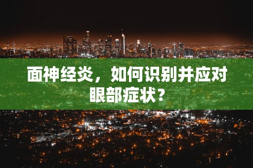 面神经炎，如何识别并应对眼部症状？