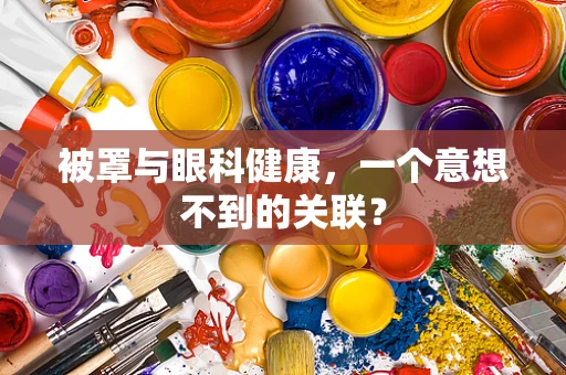 被罩与眼科健康，一个意想不到的关联？