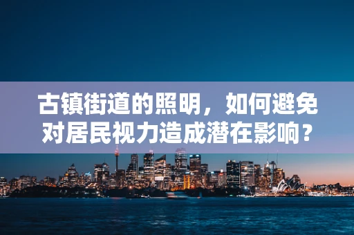 古镇街道的照明，如何避免对居民视力造成潜在影响？