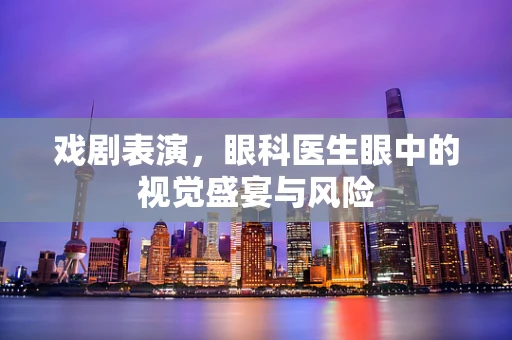 戏剧表演，眼科医生眼中的视觉盛宴与风险