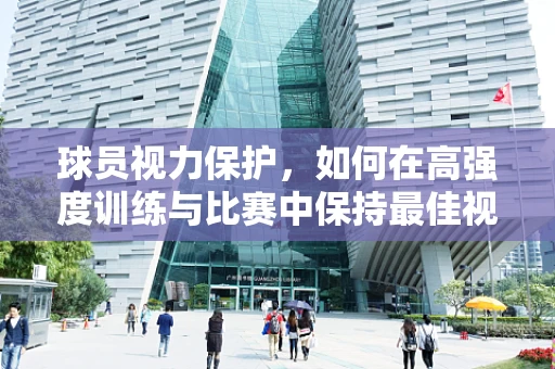 球员视力保护，如何在高强度训练与比赛中保持最佳视觉状态？