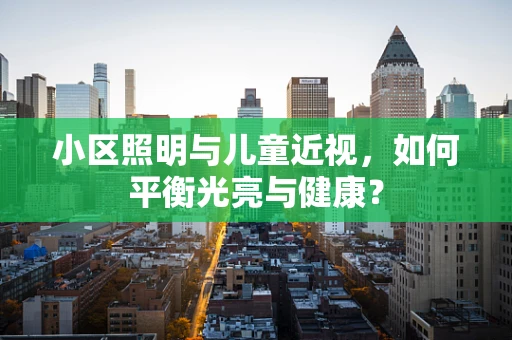 小区照明与儿童近视，如何平衡光亮与健康？
