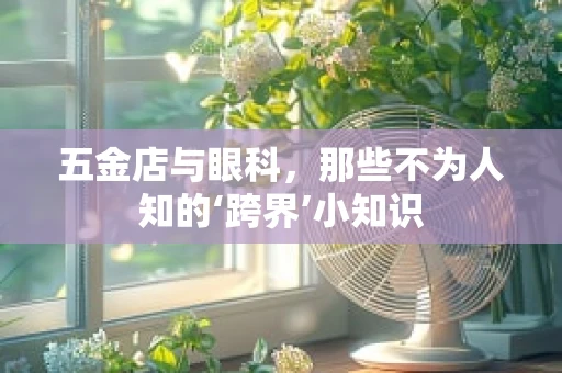 五金店与眼科，那些不为人知的‘跨界’小知识