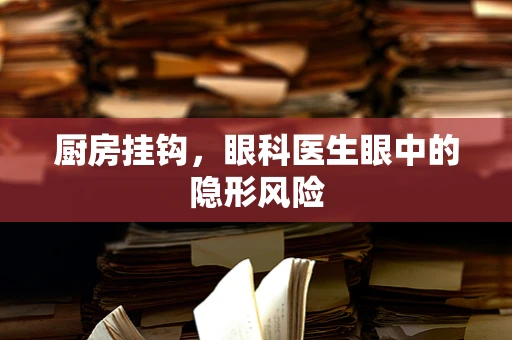 厨房挂钩，眼科医生眼中的隐形风险