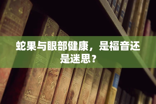 蛇果与眼部健康，是福音还是迷思？