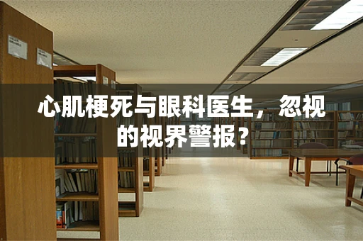 心肌梗死与眼科医生，忽视的视界警报？