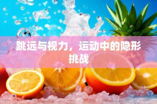 跳远与视力，运动中的隐形挑战