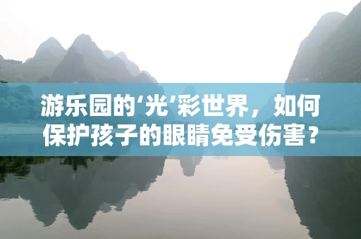 游乐园的‘光’彩世界，如何保护孩子的眼睛免受伤害？