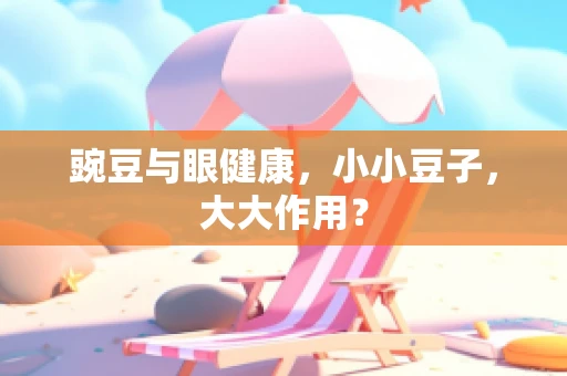 豌豆与眼健康，小小豆子，大大作用？