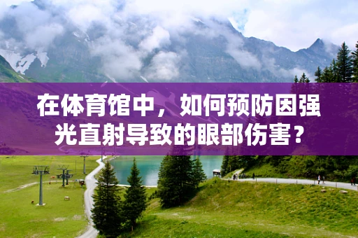 在体育馆中，如何预防因强光直射导致的眼部伤害？