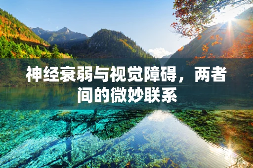 神经衰弱与视觉障碍，两者间的微妙联系