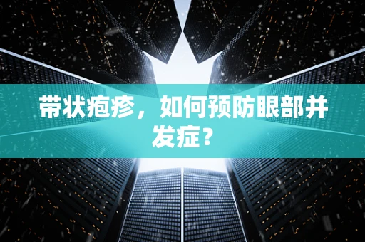 带状疱疹，如何预防眼部并发症？