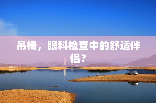 吊椅，眼科检查中的舒适伴侣？
