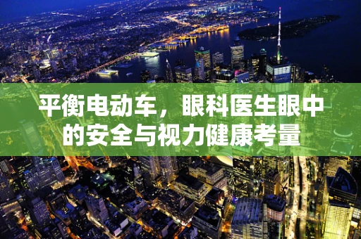 平衡电动车，眼科医生眼中的安全与视力健康考量