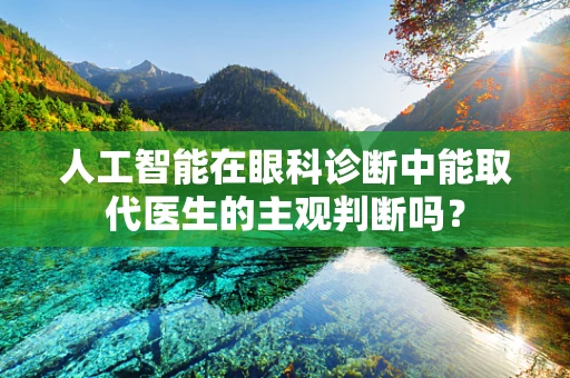 人工智能在眼科诊断中能取代医生的主观判断吗？