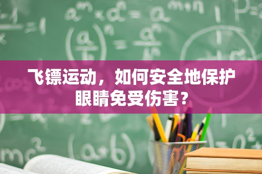 飞镖运动，如何安全地保护眼睛免受伤害？