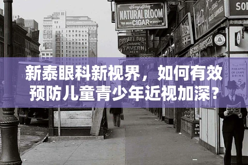 新泰眼科新视界，如何有效预防儿童青少年近视加深？