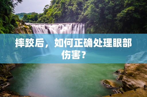 摔跤后，如何正确处理眼部伤害？