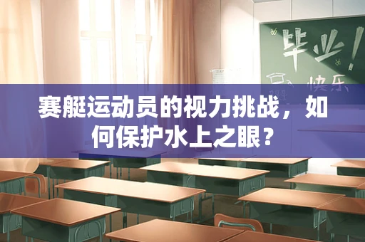 赛艇运动员的视力挑战，如何保护水上之眼？