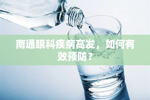 南通眼科疾病高发，如何有效预防？