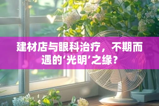 建材店与眼科治疗，不期而遇的‘光明’之缘？