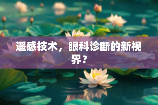 遥感技术，眼科诊断的新视界？