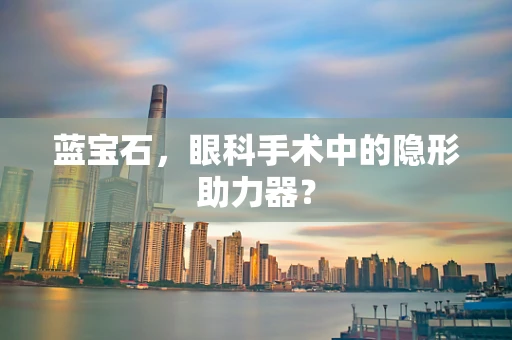 蓝宝石，眼科手术中的隐形助力器？