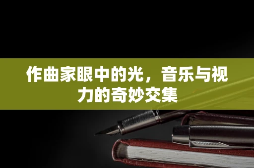 作曲家眼中的光，音乐与视力的奇妙交集