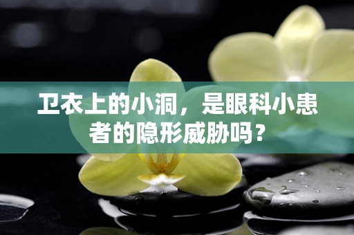 卫衣上的小洞，是眼科小患者的隐形威胁吗？
