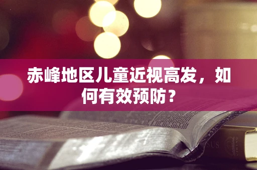 赤峰地区儿童近视高发，如何有效预防？