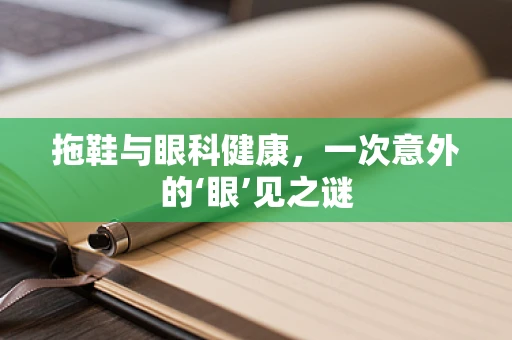 拖鞋与眼科健康，一次意外的‘眼’见之谜
