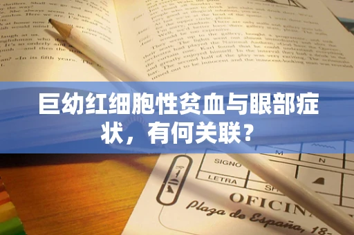 巨幼红细胞性贫血与眼部症状，有何关联？