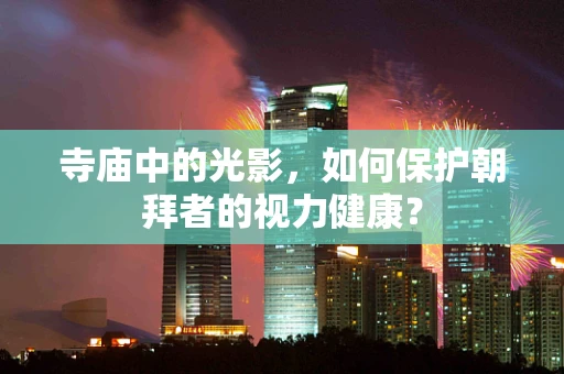 寺庙中的光影，如何保护朝拜者的视力健康？