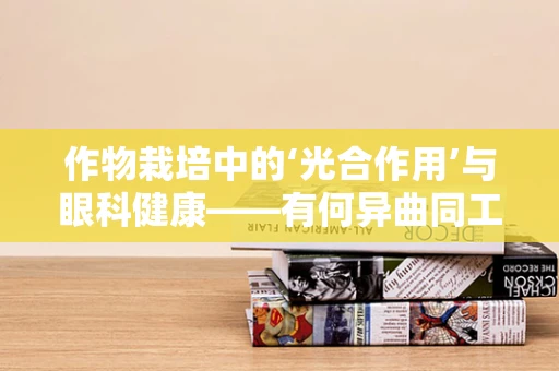 作物栽培中的‘光合作用’与眼科健康——有何异曲同工之妙？