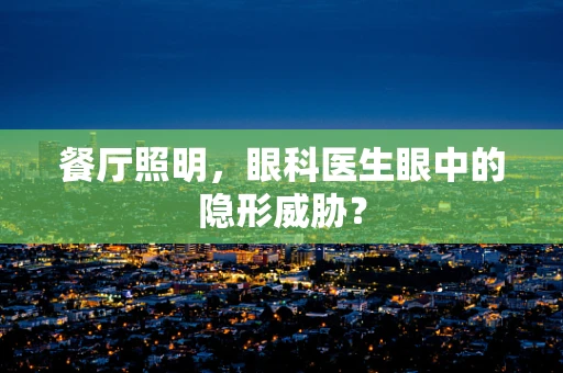 餐厅照明，眼科医生眼中的隐形威胁？