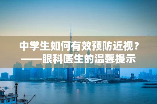 中学生如何有效预防近视？——眼科医生的温馨提示