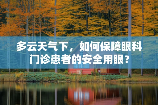 多云天气下，如何保障眼科门诊患者的安全用眼？