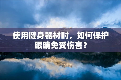 使用健身器材时，如何保护眼睛免受伤害？