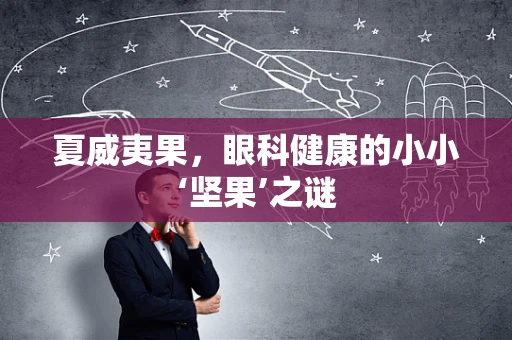 夏威夷果，眼科健康的小小‘坚果’之谜