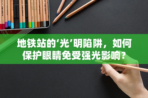 地铁站的‘光’明陷阱，如何保护眼睛免受强光影响？